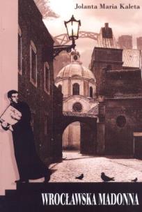 Wrocławska Madonna - uszkodzone. Autor: Kaleta Jolanta Maria. Multiszop.pl Okładka książki Wrocławska Madonna - uszkodzone