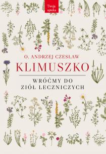 Wróćmy do ziół leczniczych. Autor: o. Andrzej Czesław Klimuszko. Multiszop.pl Okładka książki Wróćmy do ziół leczniczych