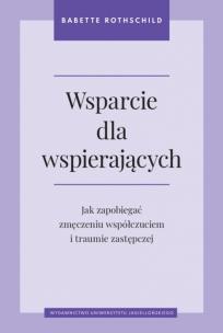 Wsparcie dla wspierających. Jak zapobiegać zmęczeniu współczuciem i traumie zastępczej. Autor: Babette Rothschild. Multiszop.pl Okładka książki Wsparcie dla wspierających. Jak zapobiegać zmęczeniu współczuciem i traumie zastępczej
