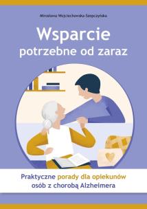 Okładka książki Wsparcie potrzebne od zaraz Praktyczne porady dla opiekunów osób z chorobą Alzheimera