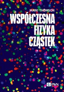 Współczesna fizyka cząstek. Autor: Thomson Mark. Multiszop.pl Okładka książki Współczesna fizyka cząstek