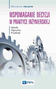 Wspomaganie decyzji w praktyce inżynierskiej. Autor: Jacyna Marianna. Multiszop.pl Okładka książki Wspomaganie decyzji w praktyce inżynierskiej
