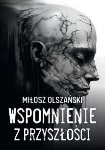 Wspomnienie z przyszłości. Autor: Miłosz Olszański. Multiszop.pl Okładka książki Wspomnienie z przyszłości