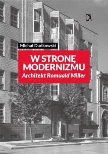 Okładka książki Wstronę modernizmu. Architekt Romuald Miller