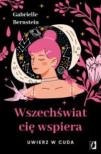 Wszechświat cię wspiera. Uwierz w cuda wyd. 2022. Autor: Gabrielle Bernstein. Multiszop.pl Okładka książki Wszechświat cię wspiera. Uwierz w cuda wyd. 2022