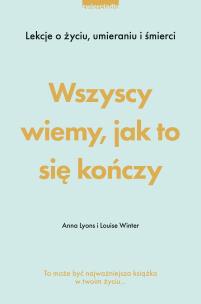 Okładka książki Wszyscy wiemy, jak to się kończy. Lekcje o życiu, umierania i śmierci - uszkodzone