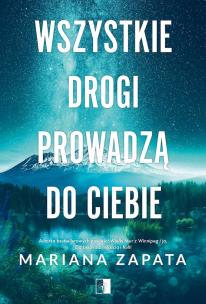 Wszystkie drogi prowadzą do ciebie. Autor: Mariana Zapata. Multiszop.pl Okładka książki Wszystkie drogi prowadzą do ciebie