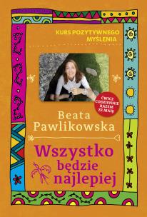 Wszystko będzie najlepiej. Autor: Beata Pawlikowska. Multiszop.pl Okładka książki Wszystko będzie najlepiej