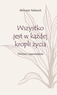 Okładka książki Wszystko jest w każdej kropli życia. Wiersze i opowiadania
