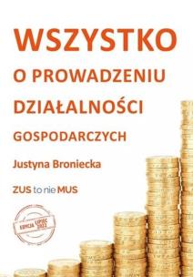 Wszystko o prowadzeniu działalności gospodarczej. Autor: Broniecka Justyna. Multiszop.pl Okładka książki Wszystko o prowadzeniu działalności gospodarczej