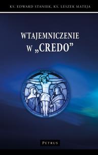 Wtajemniczenie w 'Credo'. Autor: Staniek Edward, Mateja Leszek. Multiszop.pl Okładka książki Wtajemniczenie w 'Credo'
