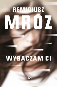 Wybaczam Ci. Autor: Remigiusz Mróz. Multiszop.pl Okładka książki Wybaczam Ci