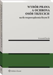 Wybór prawa a ochrona osób trzecich na tle rozporządzenia Rzym II. Autor: Krzysztof Pacuła. Multiszop.pl Okładka książki Wybór prawa a ochrona osób trzecich na tle rozporządzenia Rzym II