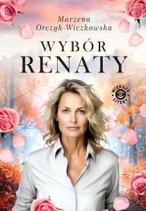 Wybór Renaty. Autor: Marzena Orczyk-Wiczkowska. Multiszop.pl Okładka książki Wybór Renaty