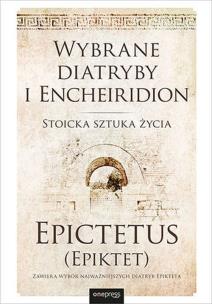 Wybrane diatryby i Encheiridion. Stoicka sztuka życia. Autor: Epictetus (Epiktet). Multiszop.pl Okładka książki Wybrane diatryby i Encheiridion. Stoicka sztuka życia