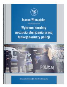 Wybrane korelaty poczucia obciążenia pracą funkcjonariuszy policji. Autor: Wierzejska Joanna. Multiszop.pl Okładka książki Wybrane korelaty poczucia obciążenia pracą funkcjonariuszy policji