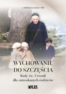 Okładka książki Wychowanie do szczęścia. Rady św. Urszuli dla...