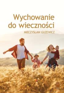 Wychowanie do wieczności. Autor: Guzewicz Mieczysław. Multiszop.pl Okładka książki Wychowanie do wieczności