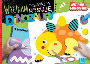 Wycinam, naklejam, rysuję. Dinozaury. Wycinanki edukacyjne. Autor: Bator Agnieszka. Multiszop.pl Okładka książki Wycinam, naklejam, rysuję. Dinozaury. Wycinanki edukacyjne
