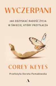 Wyczerpani. Jak odzyskać radość życia w świecie, który przytłacza. Autor: Keyes Corey. Multiszop.pl Okładka książki Wyczerpani. Jak odzyskać radość życia w świecie, który przytłacza