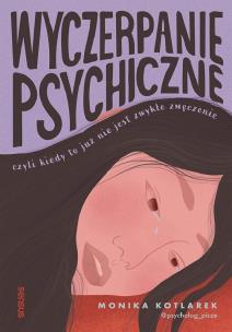Wyczerpanie psychiczne, czyli kiedy to już nie jest zwykłe zmęczenie. Autor: Kotlarek Monika. Multiszop.pl Okładka książki Wyczerpanie psychiczne, czyli kiedy to już nie jest zwykłe zmęczenie
