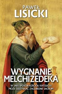 Wygnanie Melchizedeka. W jaki sposób Kościół katolicki może odzyskać zgubione sacrum. Autor: Paweł Lisicki. Multiszop.pl Okładka książki Wygnanie Melchizedeka. W jaki sposób Kościół katolicki może odzyskać zgubione sacrum