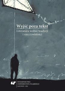Wyjść poza tekst. Literatura wobec tradycji.... Autor: red. Szymon Piotr Kukulak, Olejniczak Józef. Multiszop.pl Okładka książki Wyjść poza tekst. Literatura wobec tradycji...