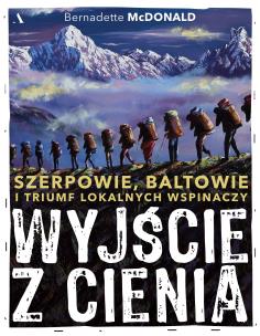Wyjście z cienia. Szerpowie, Baltowie i triumf lokalnych wspinaczy. Autor: Bernadette McDonald. Multiszop.pl Okładka książki Wyjście z cienia. Szerpowie, Baltowie i triumf lokalnych wspinaczy