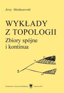 Wykłady z topologii. Zbiory spójne i kontinua. Autor: Mioduszewski Jerzy. Multiszop.pl Okładka książki Wykłady z topologii. Zbiory spójne i kontinua