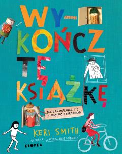 Wykończ tę książkę - uszkodzone. Autor: Smith Keri. Multiszop.pl Okładka książki Wykończ tę książkę - uszkodzone