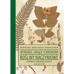 Okładka książki Wymarłe, ginące i chronione rośliny naczyniowe w zbiorach Herbarium Slupensis z lat 1875-1943