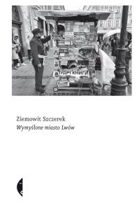 Wymyślone miasto Lwów. Autor: Ziemowit Szczerek. Multiszop.pl Okładka książki Wymyślone miasto Lwów
