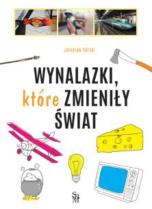 Wynalazki które zmieniły świat. Autor: Jarosław Górski. Multiszop.pl Okładka książki Wynalazki które zmieniły świat