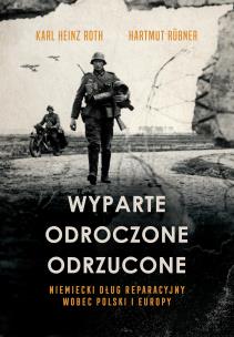 Wyparte, odroczone, odrzucone. Niemiecki dług reparacyjny wobec Polski i Europy. Autor: Roth Karl Heinz, Rubner Hartmut. Multiszop.pl Okładka książki Wyparte, odroczone, odrzucone. Niemiecki dług reparacyjny wobec Polski i Europy