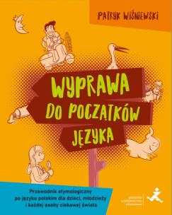 Okładka książki Wyprawa do początków języka Przewodnik etymologiczny po języku polskim dla dzieci młodzieży i każdej osoby ciekawej świata