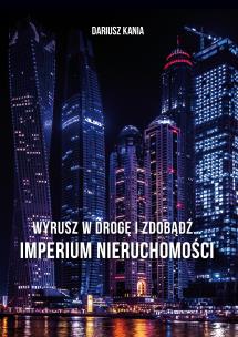 Wyrusz w drogę i zdobądź… Imperium nieruchomości. Autor: Kania Dariusz. Multiszop.pl Okładka książki Wyrusz w drogę i zdobądź… Imperium nieruchomości