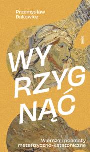 Wyrzygnąć Wiersze i poematy metafizyczno-katatoniczne. Autor: Dakowicz Przemysław. Multiszop.pl Okładka książki Wyrzygnąć Wiersze i poematy metafizyczno-katatoniczne