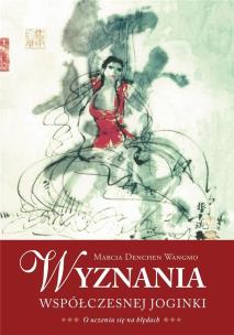 Wyznania współczesnej joginki. Autor: Marcia Denchen Wangmo. Multiszop.pl Okładka książki Wyznania współczesnej joginki