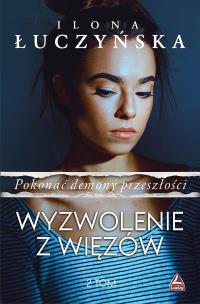 Wyzwolenie z więzów. Pokonać demony przeszłości. Tom 2. Autor: Ilona Łuczyńska. Multiszop.pl Okładka książki Wyzwolenie z więzów. Pokonać demony przeszłości. Tom 2