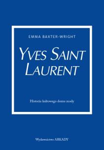 Yves Saint Laurent. Historia kultowego domu mody. Autor: Baxter-Wright Emma. Multiszop.pl Okładka książki Yves Saint Laurent. Historia kultowego domu mody