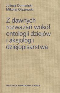 Z dawnych rozważań wokół ontologii dziejów i aksjologii dziejopisarstwa. Autor: Domański Juliusz, Olszewski Mikołaj. Multiszop.pl Okładka książki Z dawnych rozważań wokół ontologii dziejów i aksjologii dziejopisarstwa
