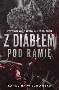 Z diabłem pod ramię. Psychopaci z Areny Śmierci. Tom 1. Autor: Karolina Wilchowska. Multiszop.pl Okładka książki Z diabłem pod ramię. Psychopaci z Areny Śmierci. Tom 1