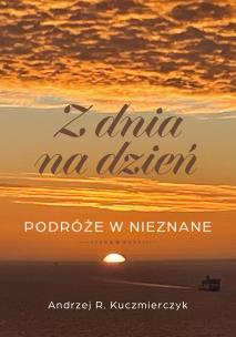 Z dnia na dzień. Podróże w nieznane. Autor: Kuczmierczyk Andrzej R.. Multiszop.pl Okładka książki Z dnia na dzień. Podróże w nieznane