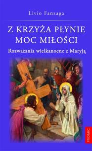 Z krzyża płynie moc miłości. Autor: Livio Fanzaga. Multiszop.pl Okładka książki Z krzyża płynie moc miłości