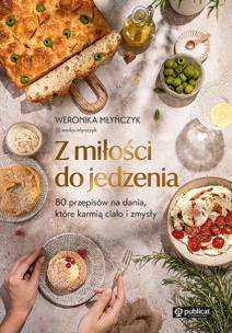 Z miłości do jedzenia. 80 przepisów na dania, które karmią ciało i zmysły. Autor: Młyńczyk Weronika. Multiszop.pl Okładka książki Z miłości do jedzenia. 80 przepisów na dania, które karmią ciało i zmysły
