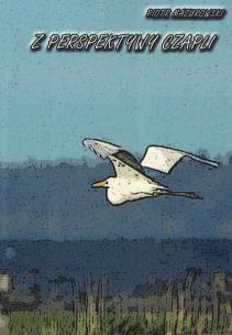 Z perspktywy czapli. Autor: Piotr Mazurowski. Multiszop.pl Okładka książki Z perspktywy czapli