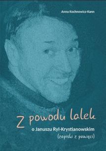 Z powodu lalek. O Januszu Ryl-Krystianowskim. Autor: Anna Kochnowicz-Kann. Multiszop.pl Okładka książki Z powodu lalek. O Januszu Ryl-Krystianowskim