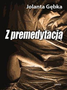 Z premedytacją. Autor: Jolanta Gębka. Multiszop.pl Okładka książki Z premedytacją