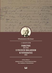 Z rękopisów: Pamiętnik (1875-1954). O poczuciu malarskim w fotografice (1953). Autor: Kirchner Włodzimierz, Goniewicz Jadwiga, Samborska-Kukuć Dorota, Hanna Kirchner. Multiszop.pl Okładka książki Z rękopisów: Pamiętnik (1875-1954). O poczuciu malarskim w fotografice (1953)