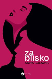 Za blisko. Autor: Anna Kulawik. Multiszop.pl Okładka książki Za blisko